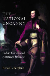 Title: The National Uncanny: Indian Ghosts and American Subjects, Author: Renée L. Bergland