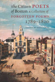 Title: The Citizen Poets of Boston: A Collection of Forgotten Poems, 1789-1820, Author: Paul Lewis