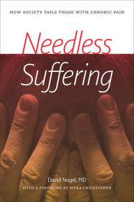 Title: Needless Suffering: How Society Fails Those with Chronic Pain, Author: David Nagel