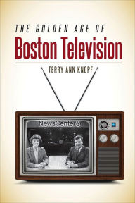 Title: The Golden Age of Boston Television, Author: Terry Ann Knopf