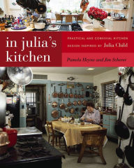 Title: In Julia's Kitchen: Practical and Convivial Kitchen Design Inspired by Julia Child, Author: Pamela Heyne