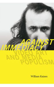 Title: Against Immediacy: Video Art and Media Populism, Author: William Kaizen