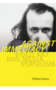 Title: Against Immediacy: Video Art and Media Populism, Author: William Kaizen