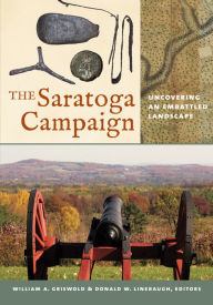 Title: The Saratoga Campaign: Uncovering an Embattled Landscape, Author: William A. Griswold