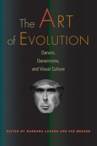 Title: The Art of Evolution: Darwin, Darwinisms, and Visual Culture, Author: Barbara Larson