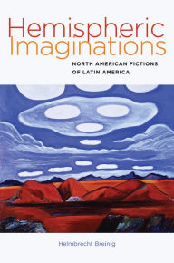 Title: Hemispheric Imaginations: North American Fictions of Latin America, Author: Helmbrecht Breinig