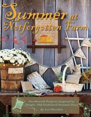 Summer at Notforgotten Farm: Needlework Projects Inspired by Simple, Old Fashioned Summer Days