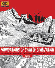 Title: Foundations of Chinese Civilization: The Yellow Emperor to the Han Dynasty (2697 BCE - 220 CE), Author: Jing Liu