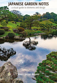 Title: Japanese Garden Notes: A Visual Guide to Elements and Design, Author: Marc P. Keane