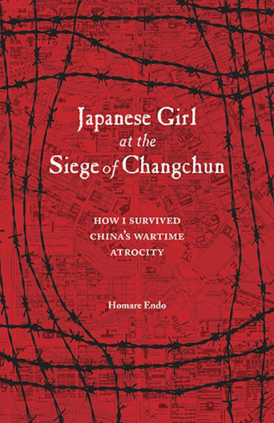 Japanese Girl at the Siege of Changchun: How I Survived China¿s Wartime Atrocity