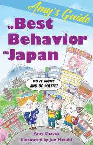 Title: Amy's Guide to Best Behavior in Japan: Do It Right and Be Polite!, Author: Amy Chavez