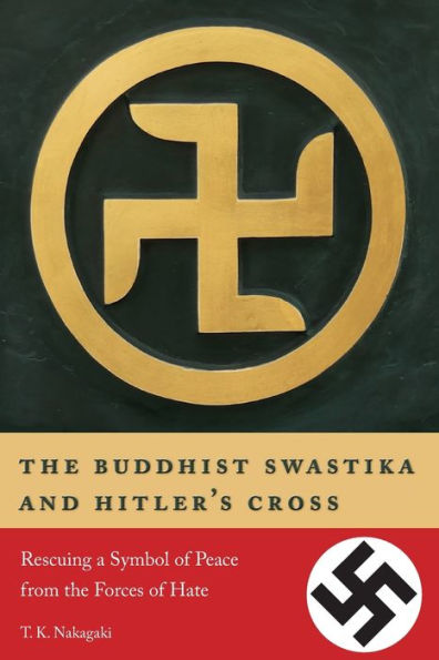 the Buddhist Swastika and Hitler's Cross: Rescuing a Symbol of Peace from Forces Hate