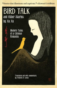 Title: Bird Talk and Other Stories by Xu Xu: Modern Tales of a Chinese Romantic, Author: Xu Xu