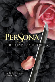 Title: Persona: A Biography of Yukio Mishima, Author: Naoki Inose