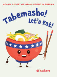 Title: Tabemasho! Let's Eat!: A Tasty History of Japanese Food in America, Author: Gil Asakawa