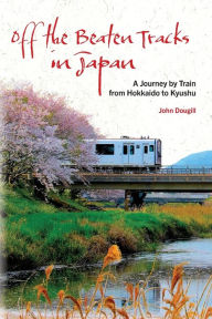 Free computer books downloads Off the Beaten Tracks in Japan: A Journey by Train from Hokkaido to Kyushu 9781611720822 in English 
