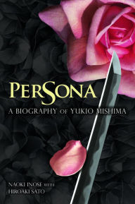 Title: Persona: A Biography of Yukio Mishima, Author: Naoki Inose