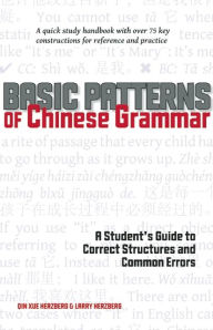 Title: Basic Patterns of Chinese Grammar: A Student's Guide to Correct Structures and Common Errors, Author: Qin Xue Herzberg