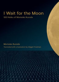 Title: I Wait for the Moon: 100 Haiku of Momoko Kuroda, Author: Momoko Kuroda