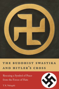 Title: The Buddhist Swastika and Hitler's Cross: Rescuing a Symbol of Peace from the Forces of Hate, Author: T. K. Nakagaki