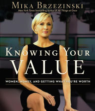 Title: Knowing Your Value: Women, Money, and Getting What You're Worth, Author: Mika Brzezinski