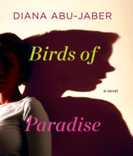 Title: Birds of Paradise, Author: Diana Abu-Jaber