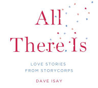 Title: All There Is: Love Stories from StoryCorps, Author: David Isay