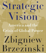 Title: Strategic Vision: America and the Crisis of Global Power, Author: Zbigniew Brzezinski