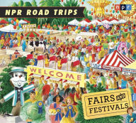 Title: NPR Road Trips: Fairs and Festivals: Stories That Take You Away . . ., Author: NPR