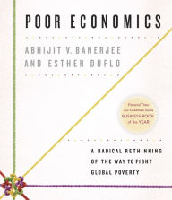 Title: Poor Economics: A Radical Rethinking of the Way to Fight Global Poverty, Author: Abhijit V. Banerjee