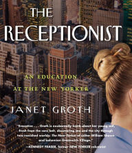 Title: The Receptionist: An Education at The New Yorker, Author: Janet Groth