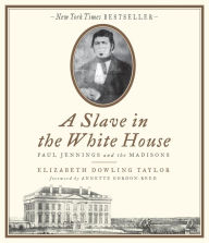 Title: A Slave in the White House: Paul Jennings and the Madisons, Author: Elizabeth Dowling Taylor