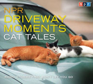 Title: NPR Driveway Moments Cat Tales: Radio Stories That Won't Let You Go, Author: Scott Simon