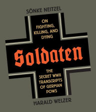 Title: Soldaten: On Fighting, Killing, and Dying, Author: Sonke Neitzel