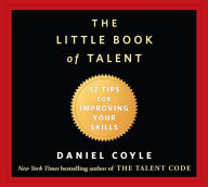 Title: The Little Book of Talent: 52 Tips for Improving Your Skills, Author: Daniel Coyle