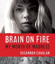 Title: Brain on Fire: My Month of Madness, Author: Susannah Cahalan