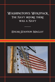Title: Washington's Wolfpack: The Navy Before There Was A Navy, Author: Edgar Maclay