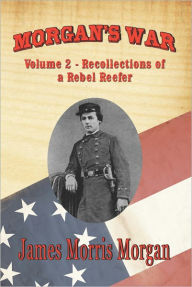 Title: MORGAN'S WAR: Volume 2 - Recollections of a Rebel Reefer, Author: James Morgan