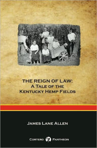 Title: THE REIGN OF LAW: A Tale of the Kentucky Hemp Fields, Author: James Lane Allen