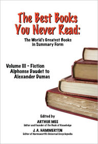 Title: THE BEST BOOKS YOU NEVER READ: Volume III - Fiction - Daudet to Dumas, Author: Arthur Mee