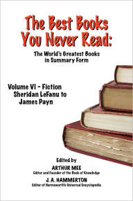 Title: THE BEST BOOKS YOU NEVER READ: Vol VI - Fiction - LeFanu to Payn, Author: Arthur Mee