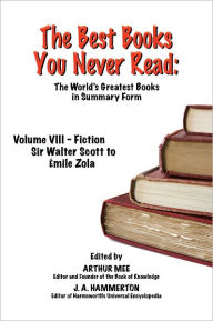 Title: THE BEST BOOKS YOU NEVER READ: Volume VIII - Fiction - Scott to Zola, Author: Arthur Mee