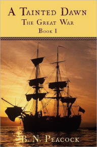 Title: A Tainted Dawn: The Great War (1792-1815) Book I, Author: B. N. Peacock