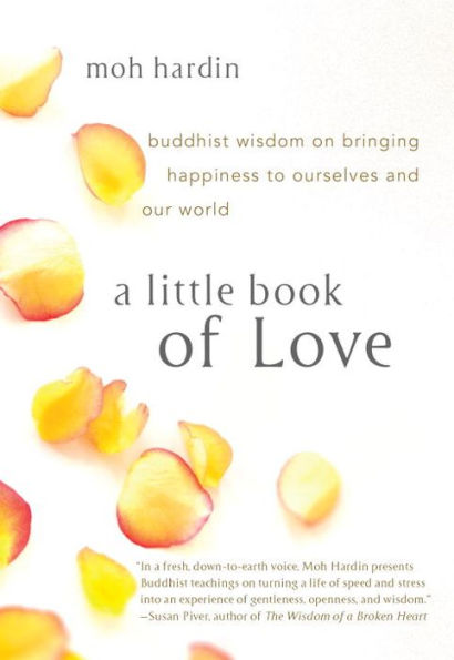 A Little Book of Love: Buddhist Wisdom on Bringing Happiness to Ourselves and Our World