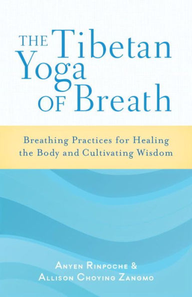 the Tibetan Yoga of Breath: Breathing Practices for Healing Body and Cultivating Wisdom
