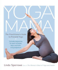 Title: Yoga Mama: The Practitioner's Guide to Prenatal Yoga, Author: Linda Sparrowe