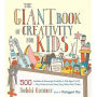 The Giant Book of Creativity for Kids: 500 Activities to Encourage Creativity in Kids Ages 2 to 12--Play, Pretend, Draw, Dance, Sing, Write, Build, Tinker