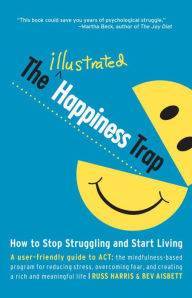 Title: The Illustrated Happiness Trap: How to Stop Struggling and Start Living, Author: Russ Harris