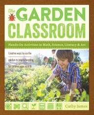 Title: The Garden Classroom: Hands-On Activities in Math, Science, Literacy, and Art, Author: Cathy James