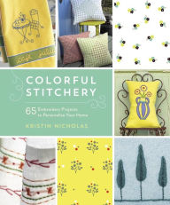 Title: Colorful Stitchery: 65 Embroidery Projects to Personalize Your Home, Author: Kristin Nicholas